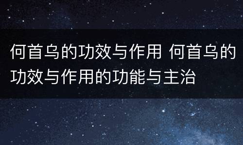 何首乌的功效与作用 何首乌的功效与作用的功能与主治