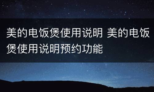 美的电饭煲使用说明 美的电饭煲使用说明预约功能