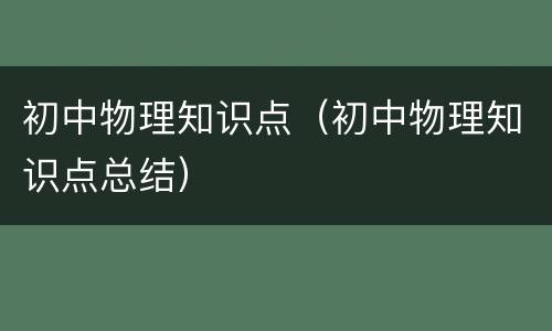 初中物理知识点（初中物理知识点总结）