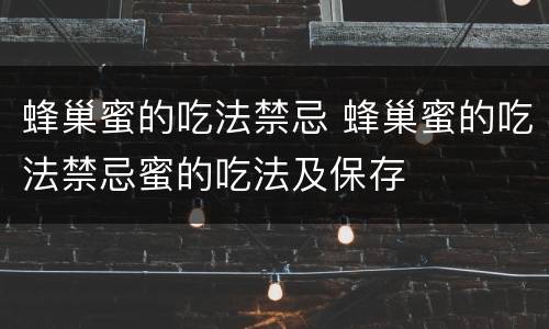 蜂巢蜜的吃法禁忌 蜂巢蜜的吃法禁忌蜜的吃法及保存