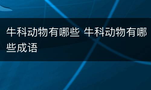 牛科动物有哪些 牛科动物有哪些成语