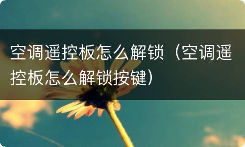 空调遥控板怎么解锁（空调遥控板怎么解锁按键）
