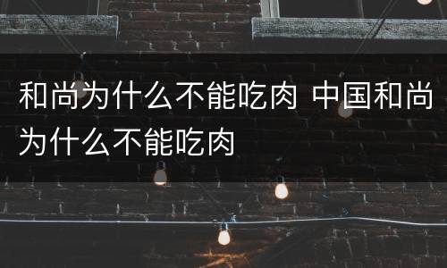和尚为什么不能吃肉 中国和尚为什么不能吃肉