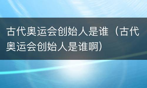 古代奥运会创始人是谁（古代奥运会创始人是谁啊）