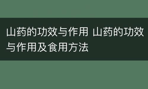 山药的功效与作用 山药的功效与作用及食用方法