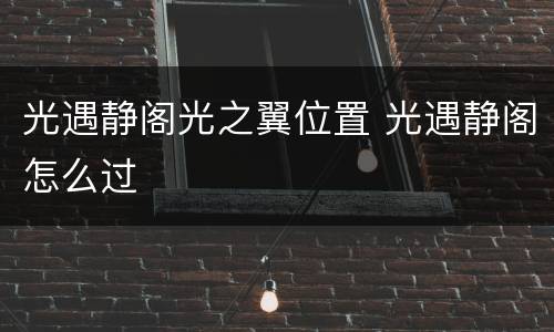 光遇静阁光之翼位置 光遇静阁怎么过