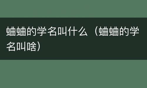 蛐蛐的学名叫什么（蛐蛐的学名叫啥）