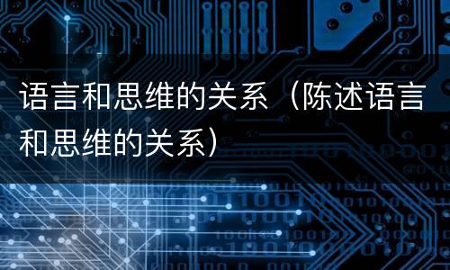 语言和思维的关系（陈述语言和思维的关系）