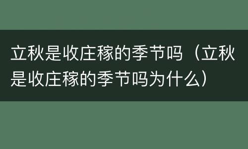 立秋是收庄稼的季节吗（立秋是收庄稼的季节吗为什么）