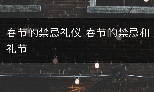 春节的禁忌礼仪 春节的禁忌和礼节