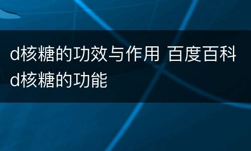 d核糖的功效与作用 百度百科d核糖的功能