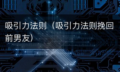 吸引力法则（吸引力法则挽回前男友）
