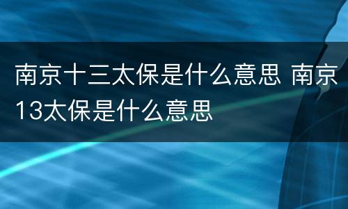 南京十三太保是什么意思 南京13太保是什么意思