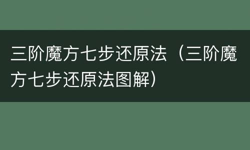三阶魔方七步还原法（三阶魔方七步还原法图解）