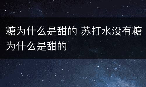 糖为什么是甜的 苏打水没有糖为什么是甜的
