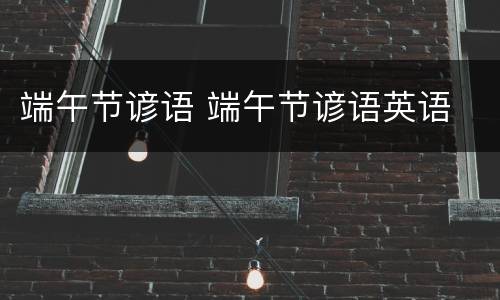 端午节谚语 端午节谚语英语