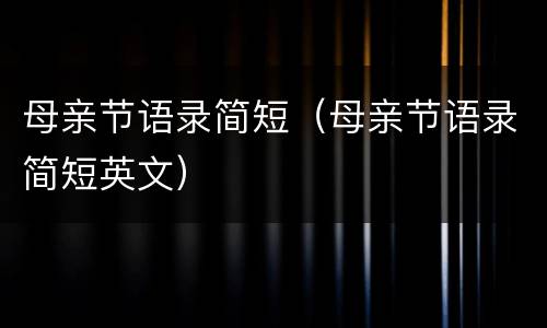 母亲节语录简短（母亲节语录简短英文）