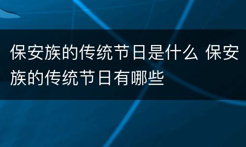 保安族的传统节日是什么 保安族的传统节日有哪些