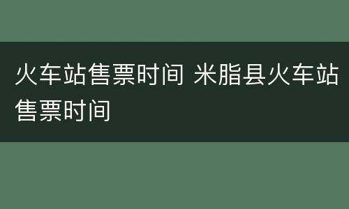 火车站售票时间 米脂县火车站售票时间