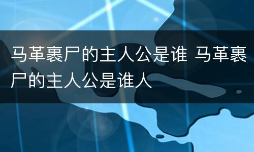马革裹尸的主人公是谁 马革裹尸的主人公是谁人