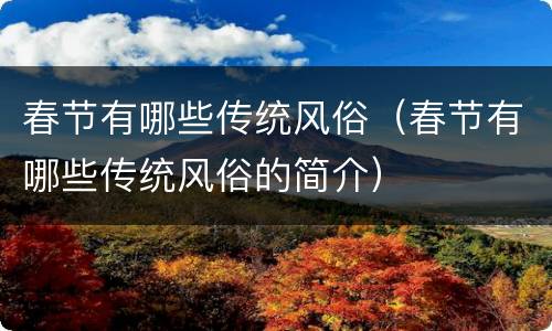 春节有哪些传统风俗（春节有哪些传统风俗的简介）