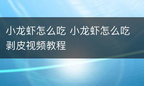 小龙虾怎么吃 小龙虾怎么吃 剥皮视频教程