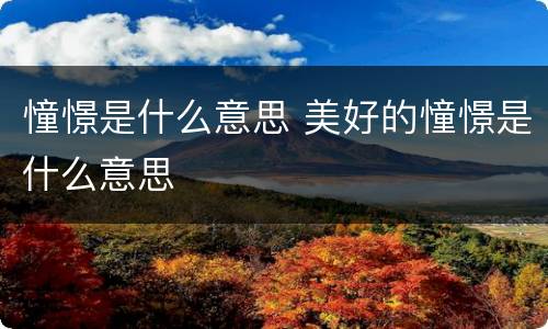 憧憬是什么意思 美好的憧憬是什么意思