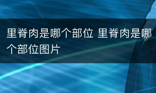 里脊肉是哪个部位 里脊肉是哪个部位图片