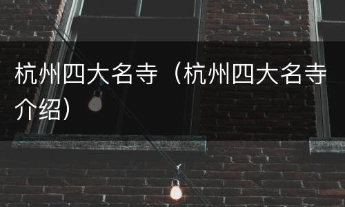 杭州四大名寺（杭州四大名寺介绍）