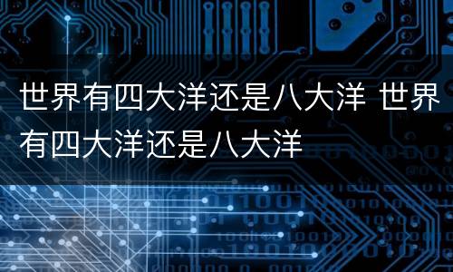 世界有四大洋还是八大洋 世界有四大洋还是八大洋