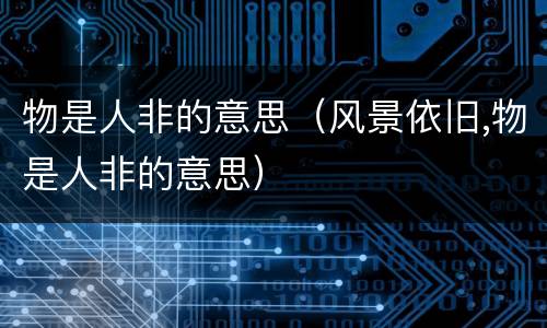 物是人非的意思（风景依旧,物是人非的意思）