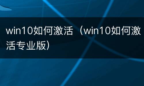 win10如何激活（win10如何激活专业版）