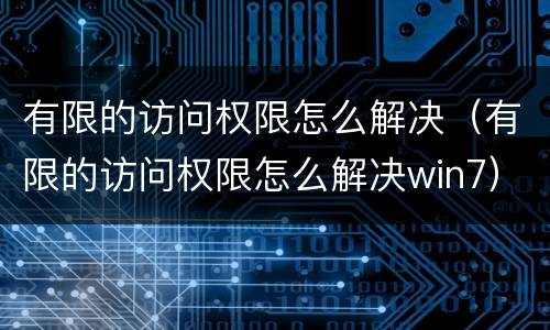 有限的访问权限怎么解决（有限的访问权限怎么解决win7）