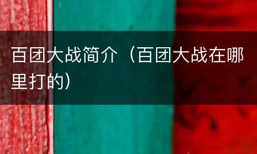 百团大战简介（百团大战在哪里打的）