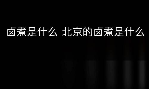 卤煮是什么 北京的卤煮是什么