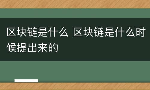 区块链是什么 区块链是什么时候提出来的