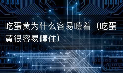 吃蛋黄为什么容易噎着（吃蛋黄很容易噎住）