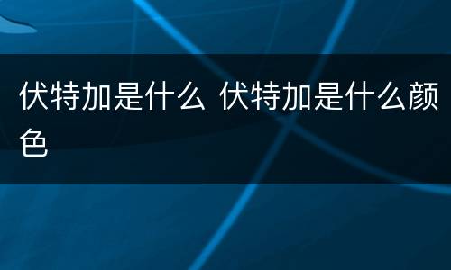 伏特加是什么 伏特加是什么颜色