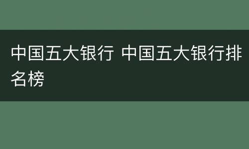 中国五大银行 中国五大银行排名榜