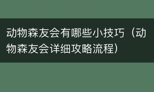动物森友会有哪些小技巧（动物森友会详细攻略流程）