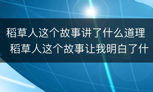 稻草人这个故事讲了什么道理 稻草人这个故事让我明白了什么道理