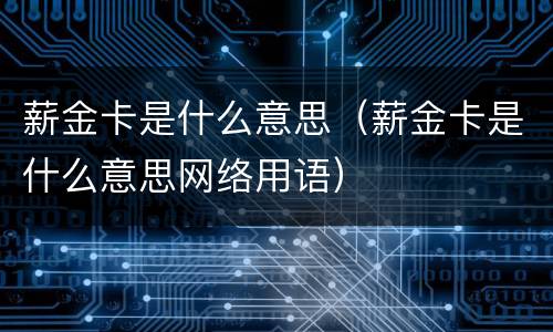 薪金卡是什么意思（薪金卡是什么意思网络用语）
