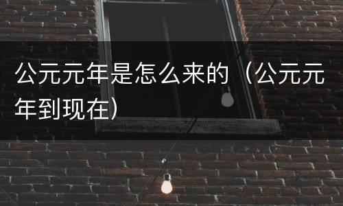 公元元年是怎么来的（公元元年到现在）