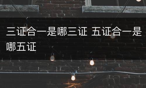 三证合一是哪三证 五证合一是哪五证