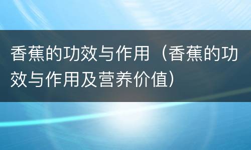 香蕉的功效与作用（香蕉的功效与作用及营养价值）
