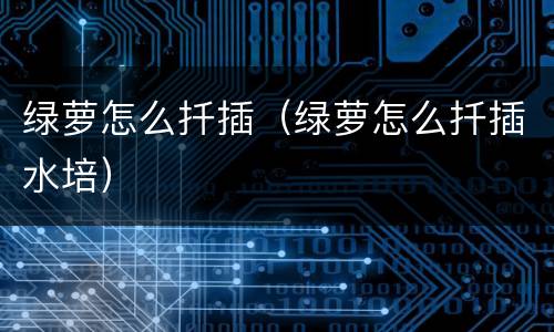 绿萝怎么扦插（绿萝怎么扦插水培）