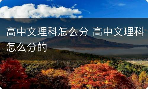 高中文理科怎么分 高中文理科怎么分的