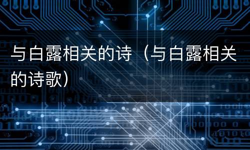 与白露相关的诗（与白露相关的诗歌）
