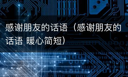感谢朋友的话语（感谢朋友的话语 暖心简短）