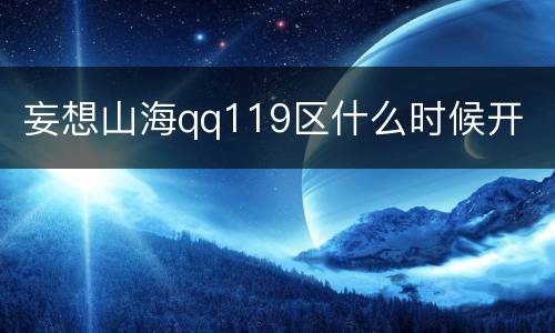 妄想山海qq119区什么时候开